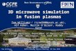 3D microwave simulation in fusion plasmas Tom WilliamsNSTX-U Monday Physics Meeting, 18 th Nov 2013 1/23 Tom Williams 1,2 (trnw500@york.ac.uk), Alf Köhn