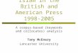 The construction of Islam in the British and American Press 1998-2005 A corpus-based (keywords and collocates) analysis Tony McEnery Lancaster University