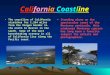 California Coastline The coastline of California stretches for 1,264 miles from the Oregon border in the north to Mexico in the south. Some of the most