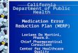 California Department of Public Health Loriann De Martini, Pharm.D. Chief Pharmaceutical Consultant Center for Healthcare Quality Medication Error Reduction