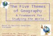 The Five Themes of Geography A Framework for Studying the World Based on National Geography Standards Created by Ms. Panasyan, Instructional Coach for