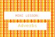 MINI LESSON: Adverbs. Definition An adverb is a word that modifies or describes a verb, an adjective, or another adverb