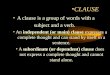 CLAUSE A clause is a group of words with a subject and a verb. An independent (or main) clause expresses a complete thought and can stand by itself in