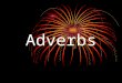 Adverbs. What is an adverb? An adverb is a word that modifies a verb, an adjective, or another adverb