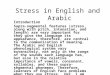 Stress in English and Arabic Introduction Supra-segmental features (stress, along with pitch, intonation, and length) are very important for they give