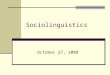 Sociolinguistics October 27, 2008. Sociolinguistics: Methods 1. Observation 2. Observation of a small group over a period of time 3. Interview 4. Surveys