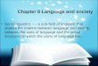 Chapter 8 Language and society Sociolinguistics ---- a sub-field of linguistic that studies the relation between language and society, between the uses