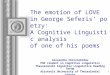 1 The emotion of LOVE in George Seferis’ poetry: A Cognitive Linguistic analysis of one of his poems Alexandra Christakidou PhD student in Cognitive Linguistics