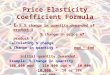 Price Elasticity Coefficient Formula E d = % change in quantity demanded of product X % change in price of product X Calculating % change % Change in quantity
