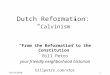 01/10/20101 Dutch Reformation: “ Calvinism” “From the Reformation to the Constitution” Bill Petro your friendly neighborhood historian billpetro.com/v7pc
