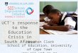 UCT’s response to the Education Crisis in South Africa Jonathan Clark School of Education, University of Cape Town 