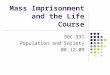 Mass Imprisonment and the Life Course SOC 331 Population and Society 08.12.09