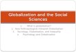 1. What is globalization? 2. How Anthropologists Interpret Globalization 3. Sociology, Globalization, and Inequality 4. Psychology and Globalization Globalization
