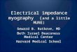 Electrical impedance myography ( and a little MUNE) Seward B. Rutkove, MD Beth Israel Deaconess Medical Center Harvard Medical School