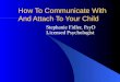 How To Communicate With And Attach To Your Child Stephanie Fidler, PsyD Licensed Psychologist