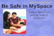 Be Safe in MySpace How to Have Fun and Be Safe in MySpace