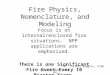 Fire Physics, Nomenclature, and Modeling Focus is on internal/enclosed fire situations. NPP applications are emphasized. There is one Significant Fire
