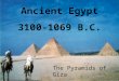 Ancient Egypt 3100-1069 B.C. The Pyramids of Giza