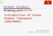 Green Global Transport Introduction of Green Global Transport (GRGTRANS) FNC Conference London, UK November2013 OUR PRESTIGE – YOUR SATISFACTION