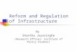 Reform and Regulation of Infrastructure By Shantha Jayasinghe (Research Officer- Institute of Policy Studies)