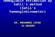 Hemoglobin estimation by Sahli's method (Sahli’s haemoglobinometer) DR. MOHAMMED CHYAD AL-NOAEMI
