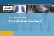Spotlight Case Transfusion Overload. 2 Source and Credits This presentation is based on the November 2012 AHRQ WebM&M Spotlight Case –See the full article