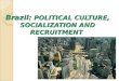 Brazil: POLITICAL CULTURE, SOCIALIZATION AND RECRUITMENT