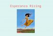 Esperanza Rising. Aguascalientes, Mexico In 1924, Papa takes his 6-year-old daughter, Esperanza, into his vast vineyards to listen to the heartbeat of