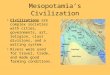 Mesopotamia’s Civilization Civilizations are complex societies with cities, governments, art, religion, class divisions, and a writing system. Rivers were