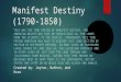 Manifest Destiny (1790-1850) THIS WAS THE TIME PERIOD OF MANIFEST DESTINY. THE AMERICAN BELIEF WAS THAT WE SHOULD HAVE ALL THE LANDS FROM THE ATLANTIC