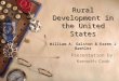 Rural Development in the United States William A. Galston & Karen J Baehler Presentation by: Kenneth Cook