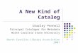 A New Kind of Catalog Charley Pennell Principal Cataloger for Metadata North Carolina State University North Carolina Library Association 2007