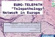 1 EURO-TELEPATH “Telepathology Network in Europe” Proposer: Dr. Marcial García Rojo Pathology Department General Hospital of Ciudad Real Castilla La Mancha