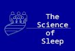 The Science of Sleep. Sleep Patterns Weekdays: What time do you go to bed? What time do you wake up? Weekend days: What time do