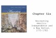 Chapter Six Recreating America: Independence and a New Nation, 1775-1783
