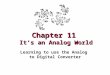 Chapter 11 It’s an Analog World Learning to use the Analog to Digital Converter