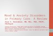 Mood & Anxiety Disorders in Primary Care: A Review Arun V. Ravindran, MB, MSc, PhD, FRCPC, FRCPsych Professor and Director, Global Mental Health and Office