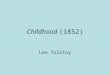Childhood (1852) Leo Tolstoy. Key elements of Tolstoy’s approach Tolstoy’s examination of life on the basis of introspection Details are examined minutely: