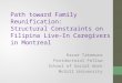 Path toward Family Reunification: Structural Constraints on Filipina Live-In Caregivers in Montreal Kazue Takamura Postdoctoral Fellow School of Social