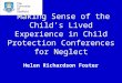 Making Sense of the Child’s Lived Experience in Child Protection Conferences for Neglect Helen Richardson Foster
