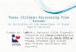 Texas Children Recovering from Trauma An Initiative of the Department of State Health Services Funded by: SAMHSA’s National Child Traumatic Stress Initiative