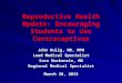 Reproductive Health Update: Encouraging Students to Use Contraceptives John Kulig, MD, MPH Lead Medical Specialist Sara Mackenzie, MD Regional Medical