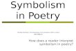 Symbolism in Poetry How does a reader interpret symbolism in poetry? Identify flashback, foreshadowing, and symbolism within context. SPI 0701.8.7