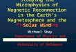 Studying the Microphysics of Magnetic Reconnection in the Earth’s Magnetosphere and the Solar Wind Michael Shay Department of Physics and Astronomy University