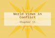 World Views in Conflict Chapter 11. Ideology What is it? A set of values or beliefs Ideology can effect how we think, behave, and see the world What are