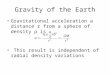 Gravity of the Earth Gravitational acceleration a distance r from a sphere of density ρ is This result is independent of radial density variations