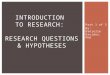 Part 1 of 3 By: Danielle Davidov, PhD INTRODUCTION TO RESEARCH: RESEARCH QUESTIONS & HYPOTHESES