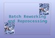 Batch Reworking and Reprocessing. Contents Introduction Scope Glossary and Responsibilities General Requirements Specific Requirements on Reincorporation