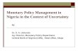 Monetary Policy Management in Nigeria in the Context of Uncertainty By Dr. O. A. Uchendu Ag. Director, Monetary Policy Department, Central Bank of Nigeria