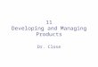11 Developing and Managing Products Dr. Close. New Product Development (1) New Product: different or new in ANY way (Pentium) Various categories of new